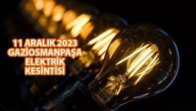 GAZİOSMANPAŞA ELEKTRİK KESİNTİSİ | Gaziosmanpaşa'da elektrik ne zaman gelecek? (11 Aralık 2023)