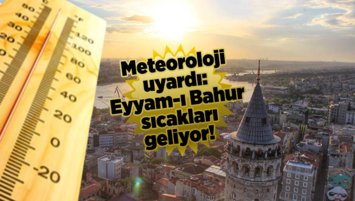 Meteoroloji uyardı: Eyyam-ı Bahur sıcakları geliyor!