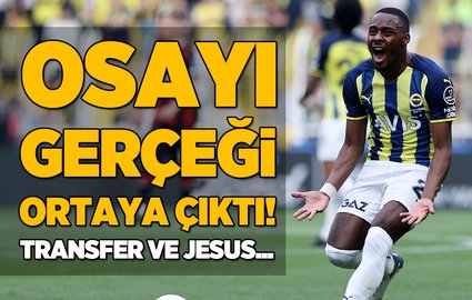 Osayi gerçeği ortaya çıktı! Transfer ve Jesus...