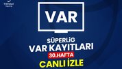 SÜPER LİG 30. HAFTA VAR KAYITLARI CANLI İZLE | TFF Süper Lig 30. hafta VAR kayıtları
