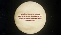 Venüs retrosu ne zaman başlayacak?