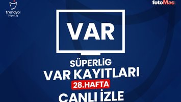 SÜPER LİG 28. HAFTA VAR KAYITLARI CANLI İZLE | TFF Süper Lig 28. hafta VAR kayıtları