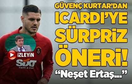 Güvenç Kurtar'dan Icardi'ye öneri: Neşet Ertaş...