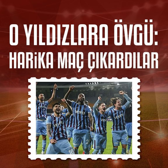 Trabzonsporlu yıldızlara övgü! Harika maç çıkardılar