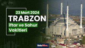 Trabzon iftar vakti 23 Mart Cumartesi