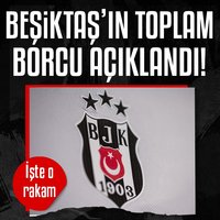 Beşiktaş’ın borcu açıklandı!
