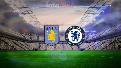 Aston Villa-Chelsea maçı CANLI | Ne zaman, saat kaçta, hangi kanalda?