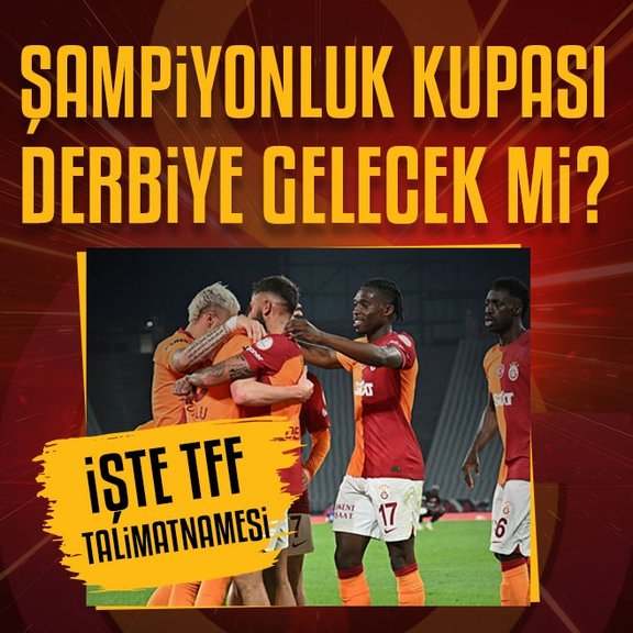 Şampiyonluk kupası Galatasaray - Fenerbahçe derbisine gelecek mi? İşte TFF talimatnamesi