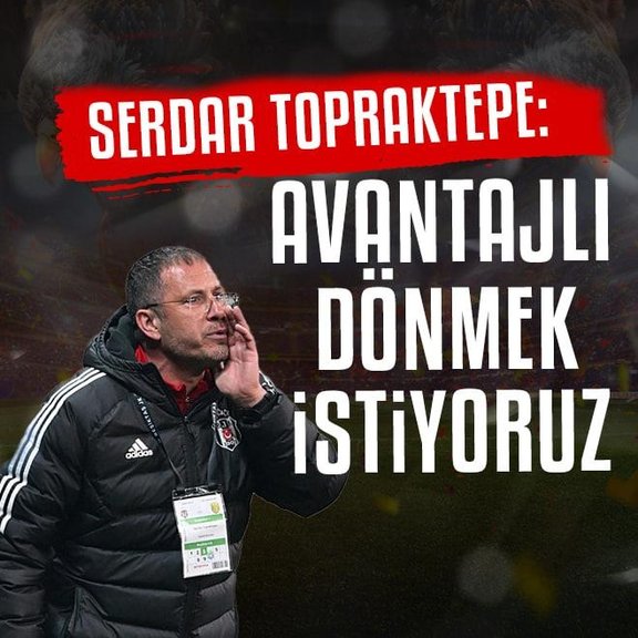 Beşiktaş’ta Serdar Topraktepe: İyi bir sonuç almak istiyoruz!