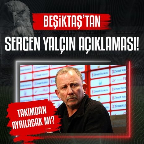 Beşiktaş’tan Sergen Yalçın açıklaması! Takımdan ayrılacak mı?
