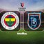Fenerbahçe-Başakşehir maçı hangi kanalda?