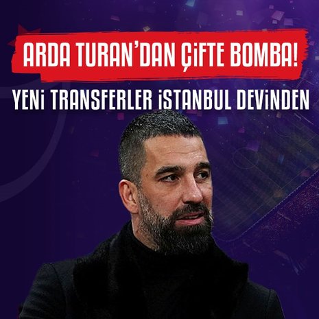 Arda Turan’dan çifte bomba! Yeni transferler İstanbul devinden