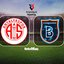 Antalyaspor-Başakşehir maçı detayları!