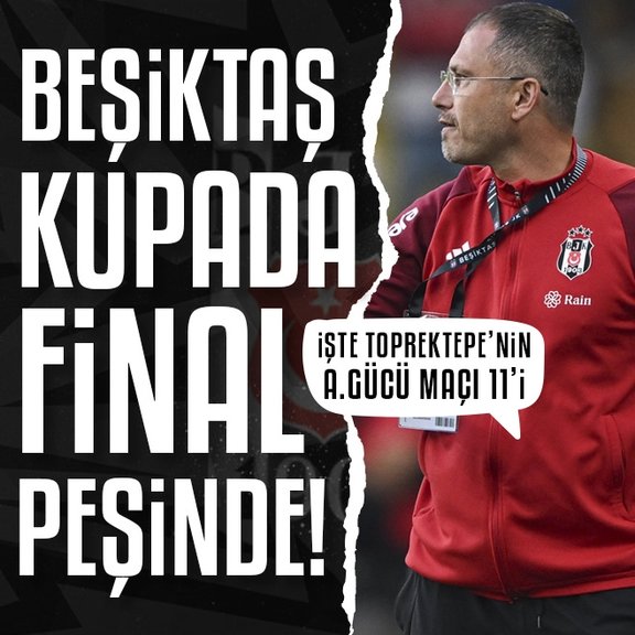 Beşiktaş Ziraat Türkiye Kupası’nda final peşinde! İşte Serdar Topraktepe’nin Ankaragücü maçı muhtemel 11’i