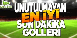 Unutulmayan son dakika golleri