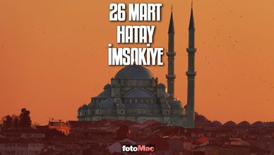 26 Mart Hatay imsakiye | Hatay sahur ve iftar vakitleri