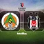 Alanyaspor - Beşiktaş maçı bilgileri