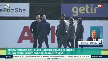 Erman Toroğlu: Emre Belözoğlu Erol Bulut'a sürekli karıştı