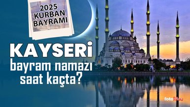 Kayseri bayram namazı saat kaçta? | 2025 Diyanet Kayseri Kurban Bayramı namaz saatleri