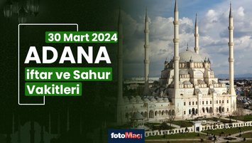 Adana iftar ve sahur vakti 30 Mart Cumartesi