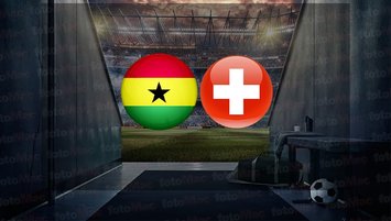Gana - İsviçre maçı saat kaçta?
