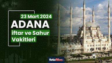 ADANA İFTAR VAKTİ 23 MART 2024 | Adana sahur vakti – Ezan ne zaman okunacak? (İmsakiye Adana)