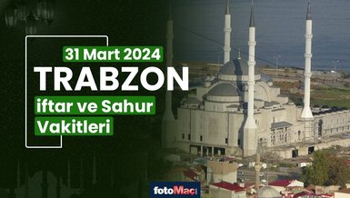 TRABZON İFTAR VAKTİ 31 MART 2024 | Trabzon sahur vakti – Ezan ne zaman okunacak? (İmsakiye Trabzon)