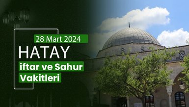 HATAY İFTAR VAKTİ 28 MART 2024 | Hatay sahur vakti – Ezan ne zaman okunacak? (İmsakiye Hatay)