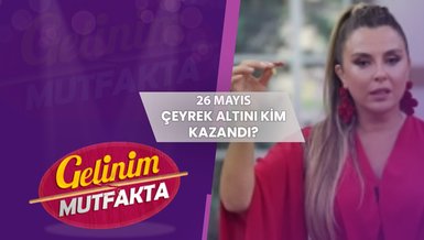Gelinim Mutfakta çeyrek altını kim kazandı? 26 Mayıs 2025