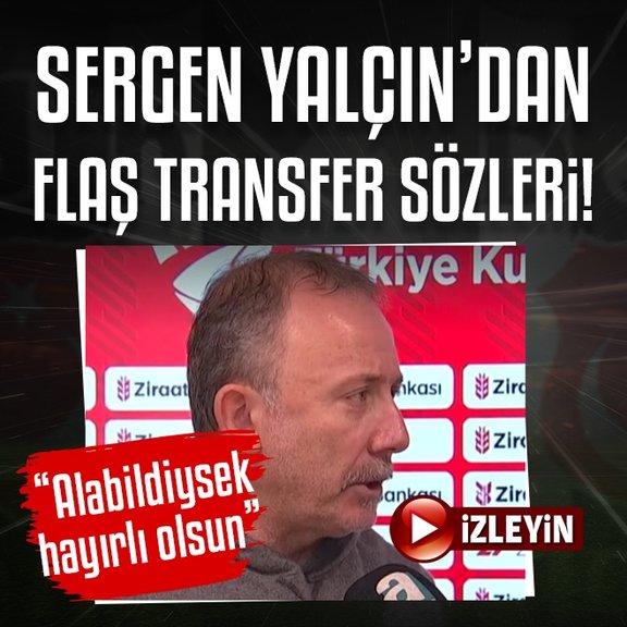 Sergen Yalçın’dan flaş transfer açıklaması!