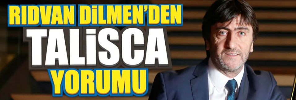 Rıdvan Dilmen: Talisca çömez kaldı