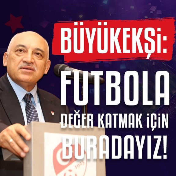 TFF Başkanı Mehmet Büyükekşi: Futbola değer katmak için buradayız!