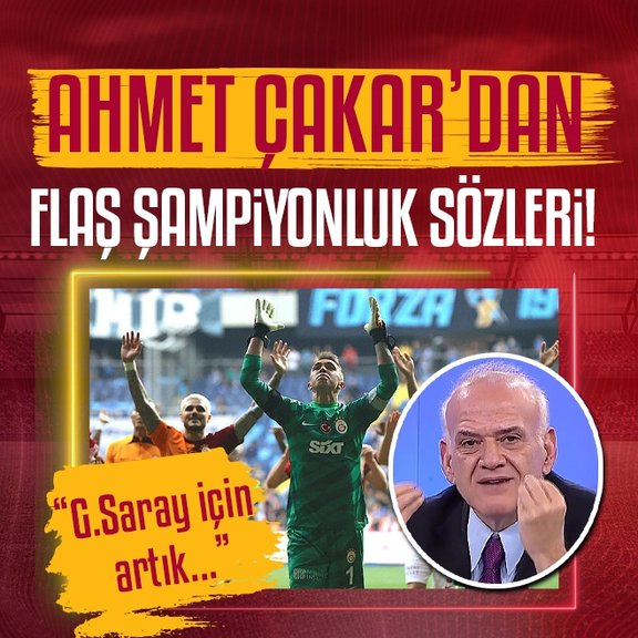 Ahmet Çakar’dan şampiyonluk yorumu! Galatasaray için artık...