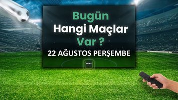 BUGÜNKÜ MAÇLAR - 22 Ağustos Perşembe bugün kimin maçı var?