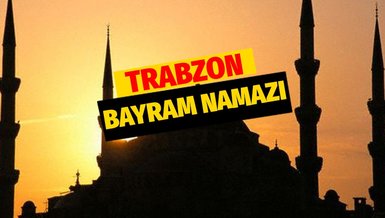 TRABZON BAYRAM NAMAZI SAAT KAÇTA? | 2022 Trabzon bayram namazı saati ne zaman? Bayram namazı nasıl kılınır?