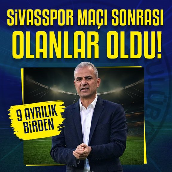 Sivasspor maçı sonrası olanlar oldu! Fenerbahçe’de 9 ayrılık birden