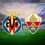 Villarreal-Elche maçı ne zaman?