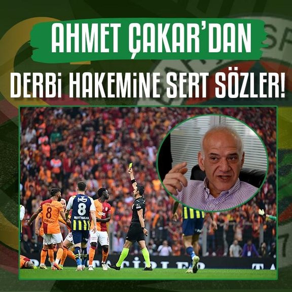 Ahmet Çakar’dan Galatasaray - Fenerbahçe derbisinin hakemine sert sözler!