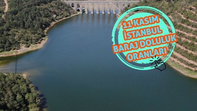 BARAJ DOLULUK ORANI SON DAKİKA | 11 Kasım İstanbul barajları doluluk oranı